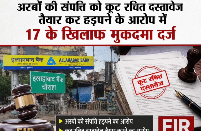 इलाहाबाद बैंक चौराहा अरबों की संपत्ति को कूट रचित दस्तावेज तैयार कर हड़पने के आरोप में 17 के खिलाफ मुकदमा दर्ज