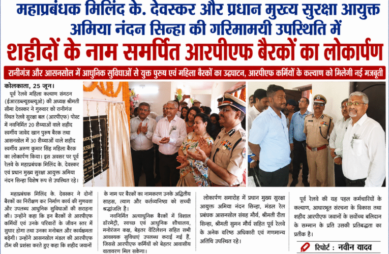 महाप्रबंधक मिलिंद के. देवस्कर और प्रधान मुख्य सुरक्षा आयुक्त अमिया नंदन सिन्हा की गरिमामयी उपस्थिति में शहीदों के नाम समर्पित आरपीएफ बैरकों का लोकार्पण रानीगंज और आसनसोल में आधुनिक सुविधाओं से युक्त पुरुष एवं महिला बैरकों का उद्घाटन, आरपीएफ कर्मियों के कल्याण को मिलेगी नई मजबूती