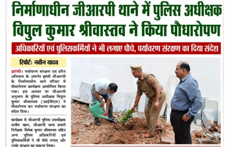 निर्माणाधीन जीआरपी थाने में पुलिस अधीक्षक विपुल कुमार श्रीवास्तव ने किया पौधारोपण पर्यावरण संरक्षण का दिया संदेश, अधिकारियों एवं पुलिसकर्मियों ने भी लगाए पौधे