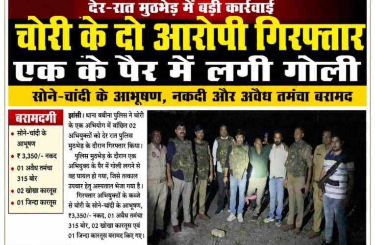 देर रात पुलिस मुठभेड़ में चोरी के दो आरोपी गिरफ्तार, एक के पैर में लगी गोली  सोने-चांदी के आभूषण, नकदी और अवैध तमंचा बरामद