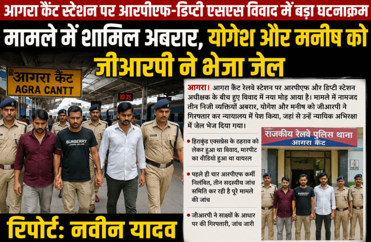 आगरा कैंट स्टेशन पर आरपीएफ-डिप्टी एस एस विवाद में बड़ा घटनाक्रम मामले में शामिल अबरार, योगेश और मनीष को जीआरपी ने भेजा जेल