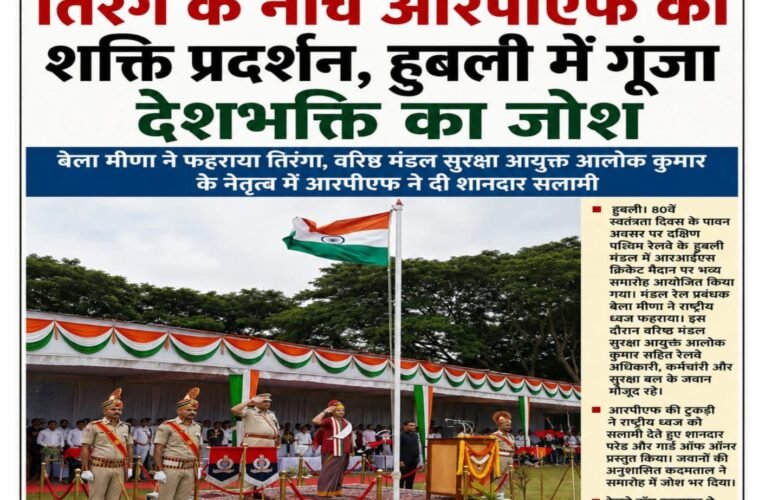 तिरंगे के नीचे आरपीएफ का शक्ति प्रदर्शन, हुबली में गूंजा देशभक्ति का जोश बेला मीणा ने फहराया तिरंगा, वरिष्ठ मंडल सुरक्षा आयुक्त आलोक कुमार के नेतृत्व में आरपीएफ ने दी शानदार सलामी