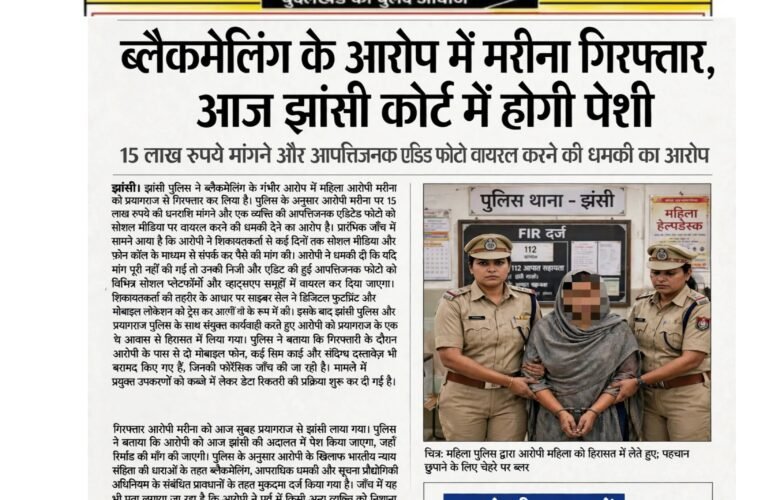 ब्लैकमेलिंग के आरोप में मरीना गिरफ्तार, आज झांसी कोर्ट में होगी पेशी*  *15 लाख रुपये मांगने और आपत्तिजनक एडिटेड फोटो वायरल करने की धमकी का आरोप*