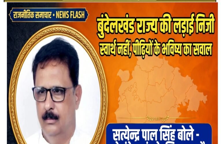 बुंदेलखंड राज्य की लड़ाई निजी स्वार्थ नहीं, पीढ़ियों के भविष्य का सवाल  सत्येन्द्र पाल सिंह बोले—जो बुंदेलखंड के लिए खड़ा है, हम उसके साथ; आंदोलन को निजी कामों का जरिया बनाने वालों के लिए कोई जगह नहीं  कानून और लोकतंत्र के रास्ते पर चलेगा संघर्ष, माफिया और अवैध गतिविधियों को संरक्षण नहीं