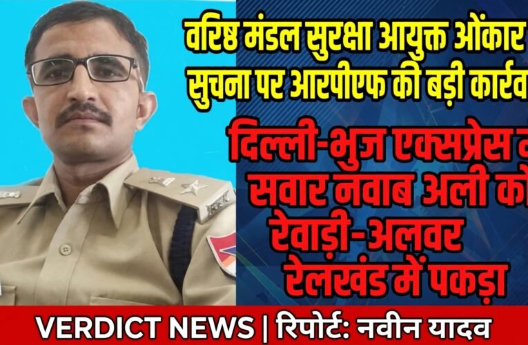 वरिष्ठ मंडल सुरक्षा आयुक्त ओंकार की सूचना पर आरपीएफ की बड़ी कार्रवाई  दिल्ली-भुज एक्सप्रेस में सवार नवाब अली को रेवाड़ी-अलवर रेलखंड में पकड़ा  दिल्ली पुलिस की सूचना पर आरपीएफ टास्क टीम ने की कार्रवाई, अलवर में उतारकर दिल्ली पुलिस को सौंपा