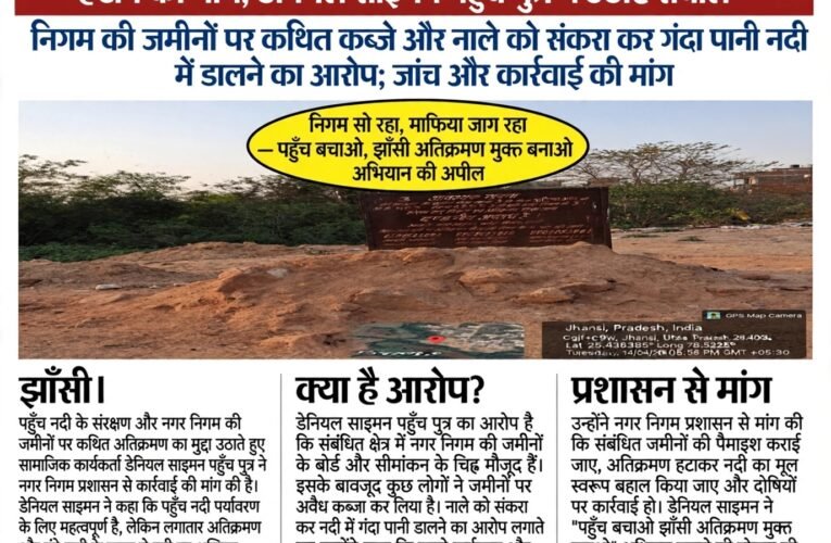 झाँसी में पहुँच नदी के संरक्षण और नगर निगम की जमीनों से अतिक्रमण हटाने की मांग, डेनियल साइमन पहुँच पुत्र ने उठाए सवाल